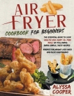 Air Fryer Cookbook for Beginners: The Essential Book To Cook Healthy And Crispy Oil-Free Meals By Following Super-Simple, Tasty Recipes Perfect For We By Alyssa Cooper Cover Image