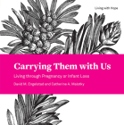 Carrying Them with Us: Living Through Pregnancy or Infant Loss Cover Image