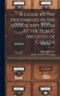 A Guide to the Documents in the Manuscript Room at the Public Archives of Canada [microform] By David W. Parker, Public Archives of Canada (Created by) Cover Image