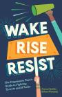 Wake, Rise, Resist: The Progressive Teen's Guide to Fighting Tyrants and A*holes By Kerri Kennedy, Joanna Spathis Cover Image