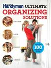 The Family Handyman Ultimate Organizing Solutions (Family Handyman Ultimate Projects) By Family Handyman (Editor) Cover Image