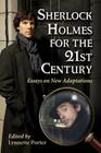 Sherlock Holmes for the 21st Century: Essays on New Adaptations Cover Image