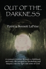 Out of the Darkness: A woman's journey through a childhood and early life ravaged by alcoholism and despair, into the light and arms of God By Patricia Bennett Laprise Cover Image