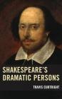 Shakespeare's Dramatic Persons (Shakespeare and the Stage) By Travis Curtright Cover Image