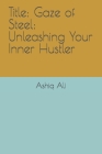 Title: Gaze of Steel: Unleashing Your Inner Hustler Cover Image