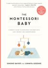 The Montessori Baby: A Parent's Guide to Nurturing Your Baby with Love, Respect, and Understanding (The Parents' Guide to Montessori #2) By Simone Davies, Junnifa Uzodike, Sanny van Loon (Illustrator) Cover Image
