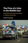 The Price of a Vote in the Middle East: Clientelism and Communal Politics in Lebanon and Yemen (Cambridge Studies in Comparative Politics) By Daniel Corstange Cover Image