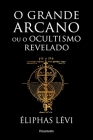 Grande arcano ou o ocultismo revelado (O) By Éliphas Lévi Cover Image