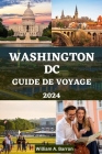 Washington DC Guide de Voyage: Un manuel complet pour explorer les joyaux cachés, l'histoire, la culture et les merveilles modernes de la capitale dy By Holly Courtois, William A. Barron Cover Image