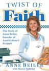 Twist of Faith: The Story of Anne Beiler, Founder of Auntie Anne's Pretzels Cover Image