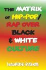 The Matrix of Hip-Pop/Rap over Black & White Culture By Maurice Ramos Cover Image