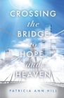 Crossing the Bridge to Hope and Heaven By Patricia Ann Hill Cover Image