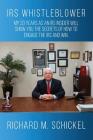 IRS Whistleblower: My 33 years as an IRS Insider Will Show You the Secrets of How to Engage the IRS and Win. By Richard M. Schickel Cover Image