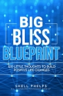 The Big Bliss Blueprint: 100 Little Thoughts to Build Positive Life Changes By Shell Phelps Cover Image