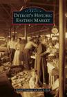 Detroit's Historic Eastern Market (Images of America) By Randall Fogelman, Lisa E. Rush Cover Image