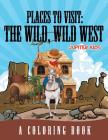 Places to Visit: The Wild, Wild West (A Coloring Book) By Jupiter Kids Cover Image