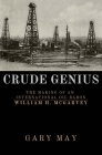 Crude Genius: The Making of an International Oil Baron William H. McGarvey  By Gary May Cover Image