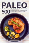 Paleo Diet Cookbook: 500 Simple Recipes to Eat Tasty, Stay Healthy and Lose Weight. Paleo Recipes for Beginners and Pros Cover Image