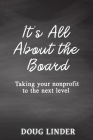 It's All About the Board: Taking Your Nonprofit to the Next Level By Doug Linder Cover Image