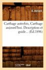 Carthage Autrefois, Carthage Aujourd'hui. Description Et Guide... (Éd.1896) (Histoire) By A. Vellard Cover Image