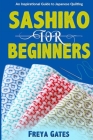 Sashiko for Beginners: An Inspirational Guide to Japanese Quilting By Freya Gates Cover Image