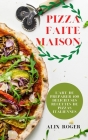 Pizza Faite Maison: L'Art de Préparer 100 Délicieuses Recettes de Pizzas Italiennes By Alix Roger Cover Image