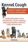 Kennel Cough. Including Symptoms, Diagnosing, Duration, Treatment, Relief, Bordetella, Canine Parainfluenza, Vaccine, and Much More. Kennel Cough in P By Lolly Brown Cover Image