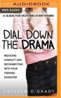 Dial Down the Drama: Reducing Conflict and Reconnecting with Your Teenage Daughter--A Guide for Mothers Everywhere By Colleen O'Grady, Jill Blackwood (Read by) Cover Image