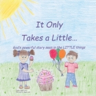 It Only Takes a Little...: God's Powerful Story Seen in the Little Things Cover Image