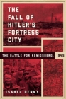 The Fall of Hitler's Fortress City: The Battle for Konigsberg, 1945 Cover Image