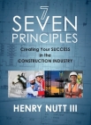 Seven Principles: Creating Your Success in the Construction Industry By Henry Nutt Cover Image