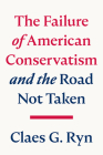 The Failure of American Conservatism: —And the Road Not Taken By Claes G. Ryn Cover Image