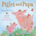 Piglet and Papa By Margaret Wild, Stephen Michael King (Illustrator) Cover Image