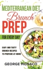 Mediterranean Diet Brunch Prep for Every Day: Easy and tasty Brunch Recipes to Prepare at Home Cover Image