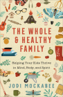 Whole and Healthy Family: Helping Your Kids Thrive in Mind, Body, and Spirit By Jodi Mockabee Cover Image