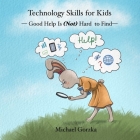 Technology Skills for Kids: Good Help Is (Not) Hard to Find By Michael Gorzka Cover Image