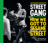 The Unseen Photos of Street Gang: How We Got to Sesame Street By Trevor Crafts, Eli Attie (Preface by), Michael Davis (Foreword by), Sonia Manzano (Afterword by), David Attie (By (photographer)) Cover Image