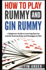 How to Play Rummy and Gin Rummy: A Beginners Guide to Learning Rummy and Gin Rummy Rules and Strategies to Win By Tim Ander Cover Image