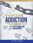 Overcome Addiction by God's Grace: 12-Steps to Freedom Workbook Cover Image