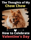 The Thoughts of My Chow Chow: How to Celebrate Valentine's Day By Brightview Activity Books Cover Image