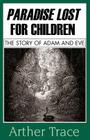 Paradise Lost for Children: The Story of Adam and Eve By Arther Trace Cover Image
