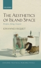The Aesthetics of Island Space: Perception, Ideology, Geopoetics (Oxford Textual Perspectives) By Johannes Riquet Cover Image