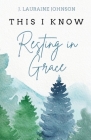 THIS I KNOW Resting in Grace By J. Lauraine Johnson Cover Image