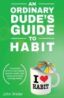 An Ordinary Dude's Guide to Habit By John Weiler Cover Image