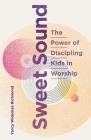 Sweet Sound: The Power of Discipling Kids in Worship Cover Image