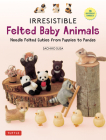 Irresistible Felted Baby Animals: Cute Needle Felted Favorites from Puppies to Pandas (with Actual-Sized Diagrams) By Sachiko Susa Cover Image