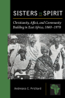 Sisters in Spirit: Christianity, Affect, and Community Building in East Africa, 1860–1970 (African History and Culture) Cover Image