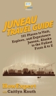 Juneau Travel Guide: 101 Places to Visit, Explore, and Experience Juneau, Alaska to the Fullest From A to Z Cover Image