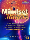 Mindset Matters: A Counseling Curriculum to Help Students Understand How to Help Themselves Succeed with a Growth Mindset Cover Image