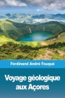 Voyage géologique aux Açores By Ferdinand André Fouqué Cover Image